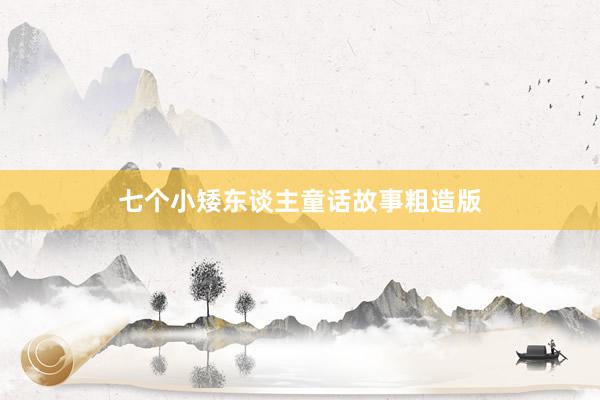 七个小矮东谈主童话故事粗造版